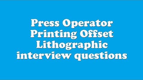 Press Operator Printing Offset Lithographic interview questions