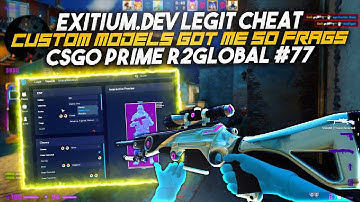 CUSTOM MODELS GIVE ME 50 FRAGS | EXITIUM | CSGO PRIME CHEATING | R2GLOBAL #77
