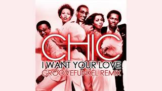 Chic - I Want Your Love (Groovefunkel Remix)