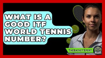 What Is a Good ITF World Tennis Number? - The Racket Xpert