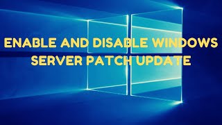 How to Enable and Disable Windows Server Patch Update
