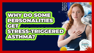 Why Do Some Personalities Get Stress-triggered Asthma? - Everyday Asthma Tips