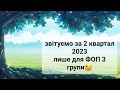 Звіт по єдиному податку для 3 групи. Закриваємо 2 квартал 2023 року наростаючим підсумком.Інструкція