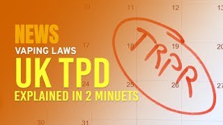 UK TPD Vaping Laws Explained In 2 Minutes