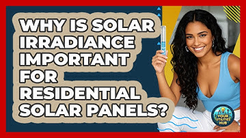 Why Is Solar Irradiance Important For Residential Solar Panels? - Your Utilities Hub