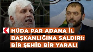 Hüda Par Adana İl Başkanlığına Saldırı Bir Şehid Bir Yaralı
