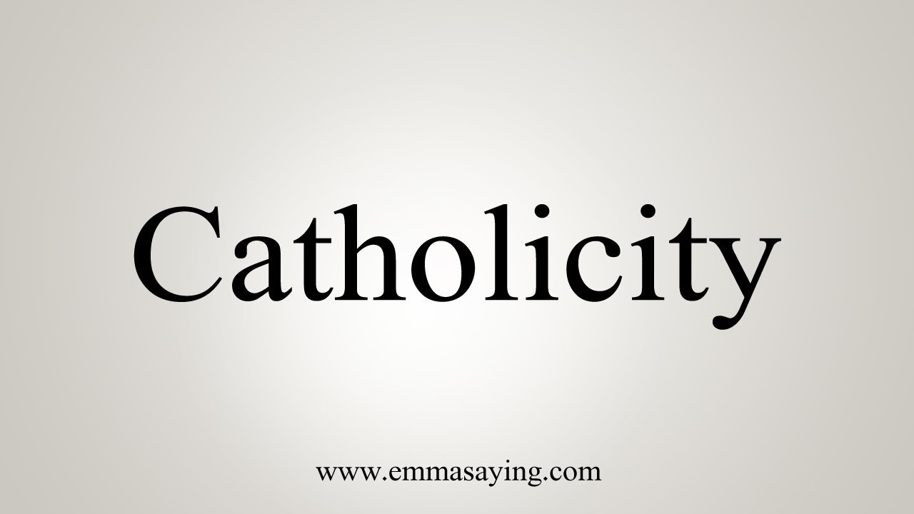 How To Say Catholicity