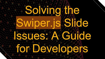 Solving the Swiper.js Slide Issues: A Guide for Developers