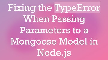 Fixing the TypeError When Passing Parameters to a Mongoose Model in Node.js