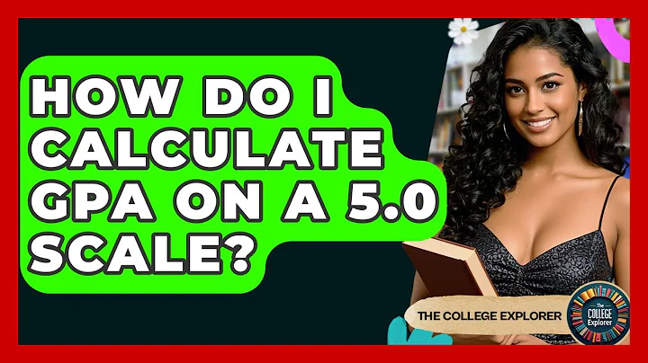 How Do I Calculate GPA On A 5.0 Scale? - The College Explorer