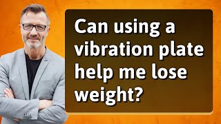 Can Using A Vibration Plate Help Me Lose Weight?