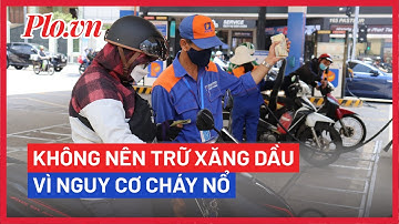 Công an Đồng Nai khuyến cáo không nên tích trữ xăng dầu vì nguy cơ cháy nổ - PLO