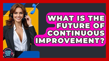What Is The Future Of Continuous Improvement? - Customer Support Coach