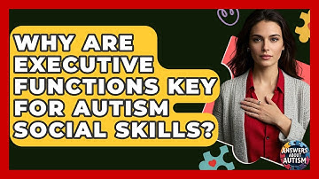 Why Are Executive Functions Key For Autism Social Skills? - Answers About Autism