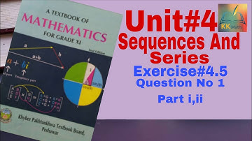 kpk board 11 class math unit 4 Sequences And Series Exercise 4.5 Question No 1 Part i,ii  @KK Maths
