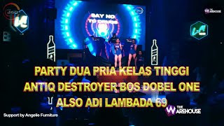 HAPPY PARTY DUA PRIA KELAS TINGGI ANTIQ DESTROYER BOS DOBEL ONE ALSO ADI LAMBADA 69