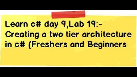 Learn c# (Csharp) day 9 , Lab 19 :- Creating a two tier architecture in c# ( Freshers and Beginners)