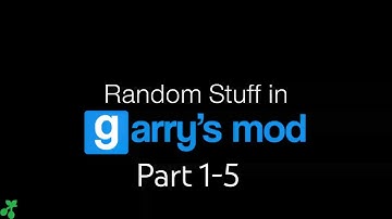 Random Stuff in GMod Part 1-5