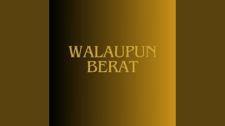 WALAU PUN BERAT