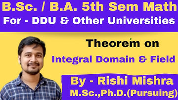 BSc | BA | Math | 5th Semester |Lec 6 | Theorem on Integral Domain and Field |DDU|All Universities
