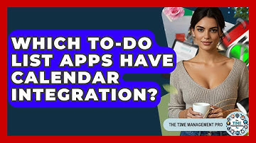 Which To-Do List Apps Have Calendar Integration? - The Time Management Pro
