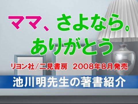 池川明先生の著書紹介 ママ さよなら ありがとう 二見書房 ２００８年８月発売 Youtube