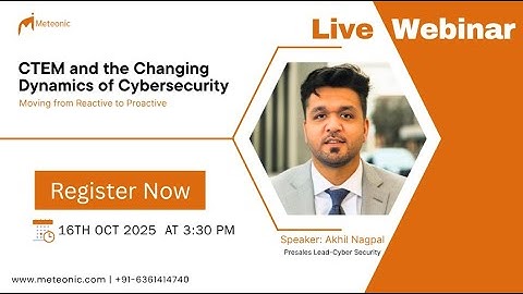CTEM Explained: How to Move from Reactive to Proactive Cybersecurity | Akhil Nagpal | Meteonic