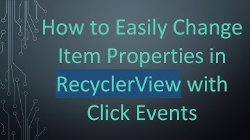 How to Easily Change Item Properties in RecyclerView with Click Events