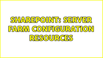 Sharepoint: Server farm configuration resources