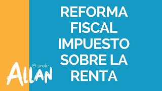 ¿Cómo afecta la reforma fiscal mi empresa? IMPUESTO SOBRE LA RENTA