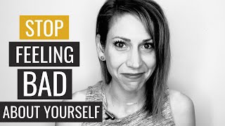 Stop Feeling Bad About Yourself