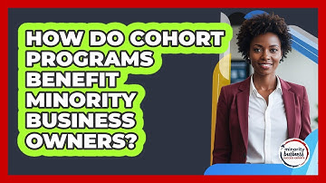 How Do Cohort Programs Benefit Minority Business Owners? - Minority Business Success Experts