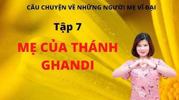 Những Ngày Không Quên Câu Chuyện Người Mẹ Vĩ Đại Tập 7| Người Mẹ Của Thánh Ghandi | Cô Trang Mon