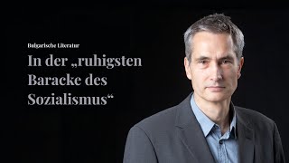 Bulgarische Literatur. In der „ruhigsten Baracke des Sozialismus“ von Jörg Plath