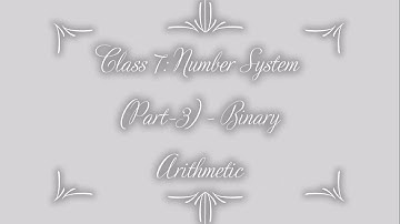 Class 7: Number System (Part-3) - Binary Arithmetic