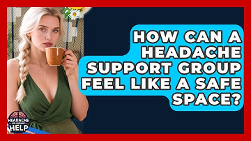 How Can A Headache Support Group Feel Like A Safe Space? - Headache and Migraine Help