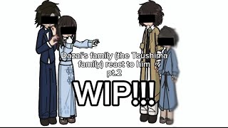 Dazai's family (the Tsushima family) react to him || pt.2 || GL2 || Bsd || WIP || My AU || #react