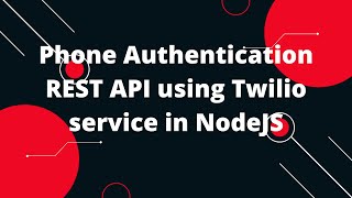 Phone Authentication REST API using Twilio service in  NodeJS OTP Verification