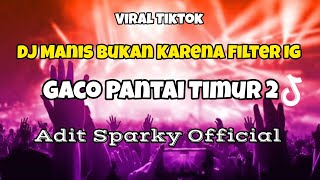 DJ MANIS BUKAN KARENA FILTER IG VIRAL TIKTOK‼️GACO PANTAI TIMUR 2 - Adit Sparky Official Nwrmxx