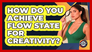 How Do You Achieve Flow State For Creativity? - The Everyday Why