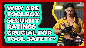 Why Are Toolbox Security Ratings Crucial For Tool Safety? - ToolBench Pros