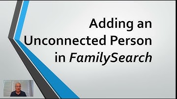 09 Adding an Unconnected Person in FamilySearch