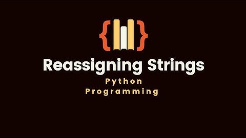 10.6 Reassigning Strings (Immutable) | Python programming language