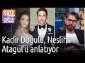 Burcu ile Hafta Sonu | Kadir Doğulu, Neslihan Atagül'ü Anlatıyor