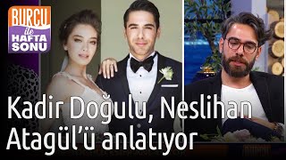 Burcu ile Hafta Sonu | Kadir Doğulu, Neslihan Atagül'ü Anlatıyor