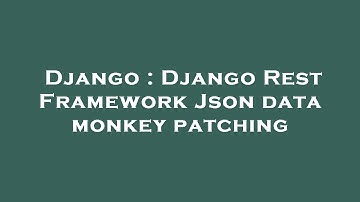 Django : Django Rest Framework Json data monkey patching
