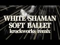 WHITE SHAMAN / SOFT BALLET cover remix