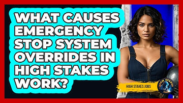 What Causes Emergency Stop System Overrides In High Stakes Work? - High Stakes Jobs