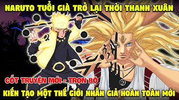 Naruto Tuổi Già Trở Lại Thời Thanh Xuân Để Bù Đắp Những Tiếc Nuối, Kiến Tạo Lại Thế Giới Nhẫn Giả