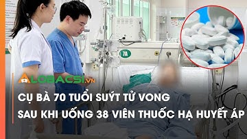 Cụ bà 70 tuổi suýt tử vong sau khi uống 38 viên thuốc hạ huyết áp | Video AloBacsi